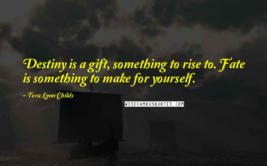 Tera Lynn Childs Quotes: Destiny is a gift, something to rise to. Fate is something to make for yourself.