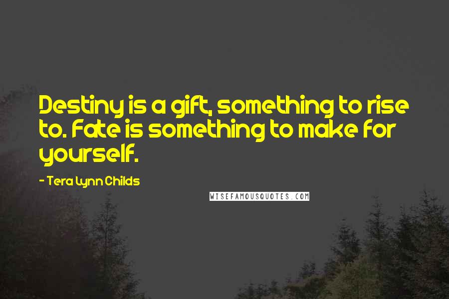 Tera Lynn Childs Quotes: Destiny is a gift, something to rise to. Fate is something to make for yourself.