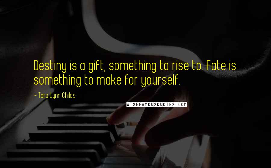 Tera Lynn Childs Quotes: Destiny is a gift, something to rise to. Fate is something to make for yourself.