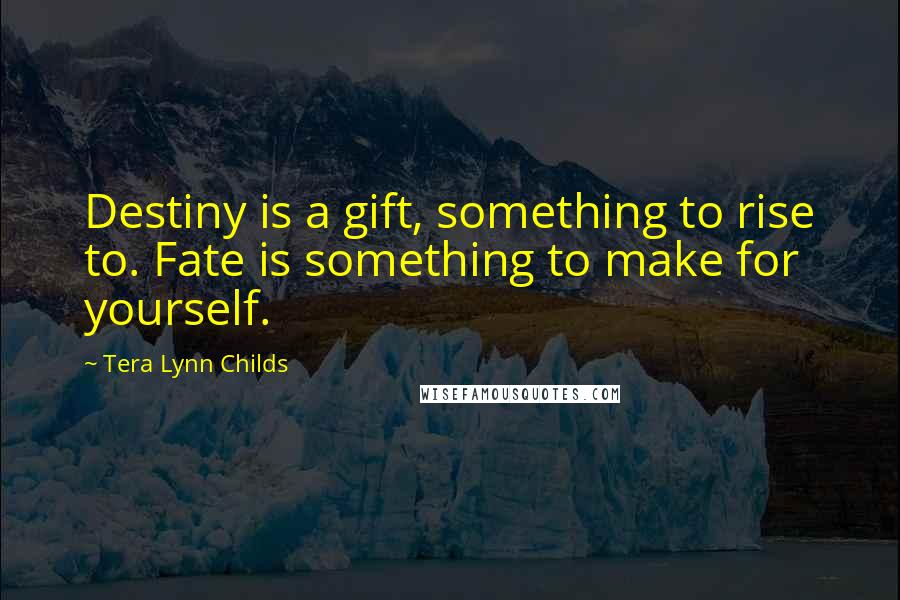 Tera Lynn Childs Quotes: Destiny is a gift, something to rise to. Fate is something to make for yourself.