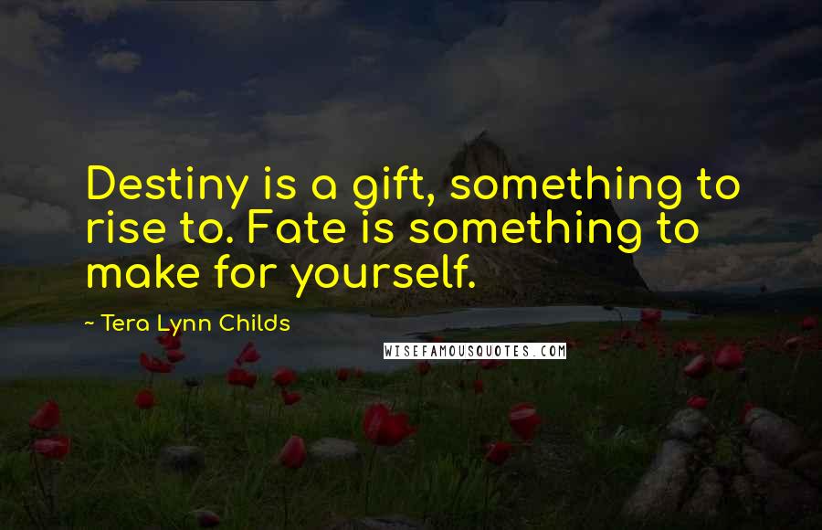 Tera Lynn Childs Quotes: Destiny is a gift, something to rise to. Fate is something to make for yourself.