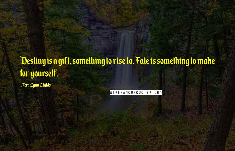 Tera Lynn Childs Quotes: Destiny is a gift, something to rise to. Fate is something to make for yourself.