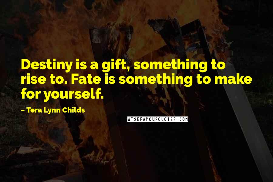 Tera Lynn Childs Quotes: Destiny is a gift, something to rise to. Fate is something to make for yourself.