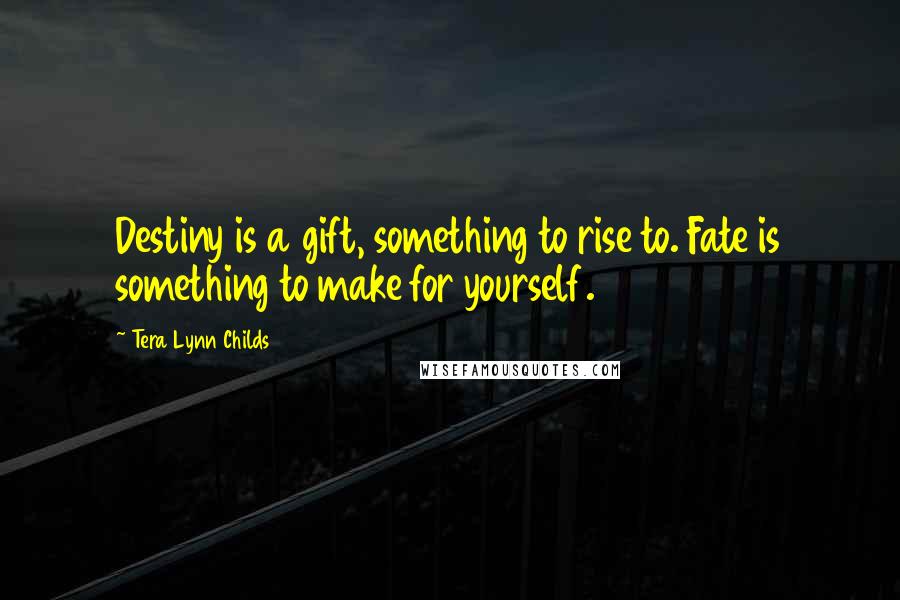 Tera Lynn Childs Quotes: Destiny is a gift, something to rise to. Fate is something to make for yourself.