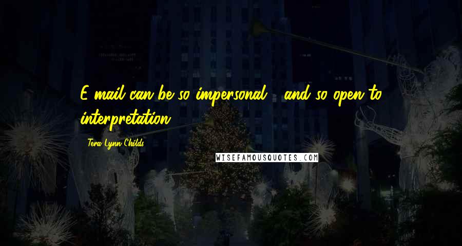 Tera Lynn Childs Quotes: E-mail can be so impersonal - and so open to interpretation.