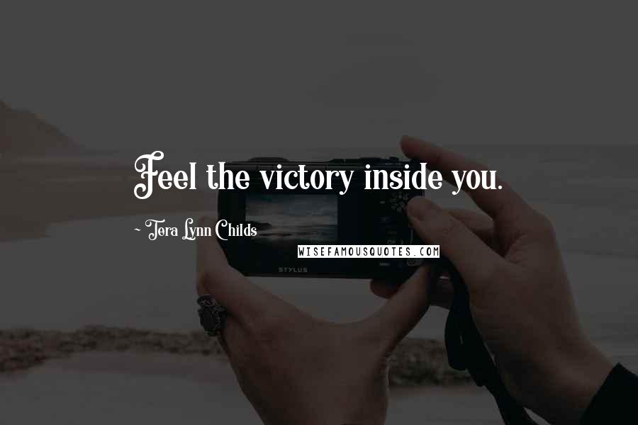 Tera Lynn Childs Quotes: Feel the victory inside you.