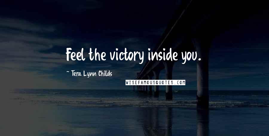Tera Lynn Childs Quotes: Feel the victory inside you.