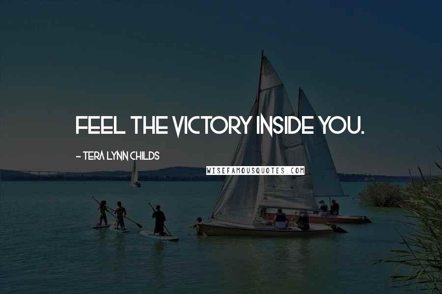 Tera Lynn Childs Quotes: Feel the victory inside you.