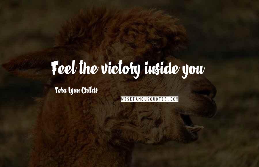 Tera Lynn Childs Quotes: Feel the victory inside you.