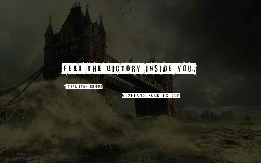 Tera Lynn Childs Quotes: Feel the victory inside you.