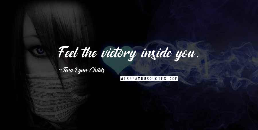 Tera Lynn Childs Quotes: Feel the victory inside you.