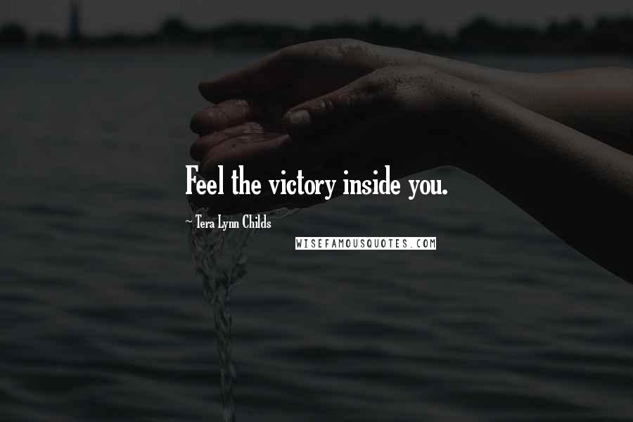 Tera Lynn Childs Quotes: Feel the victory inside you.