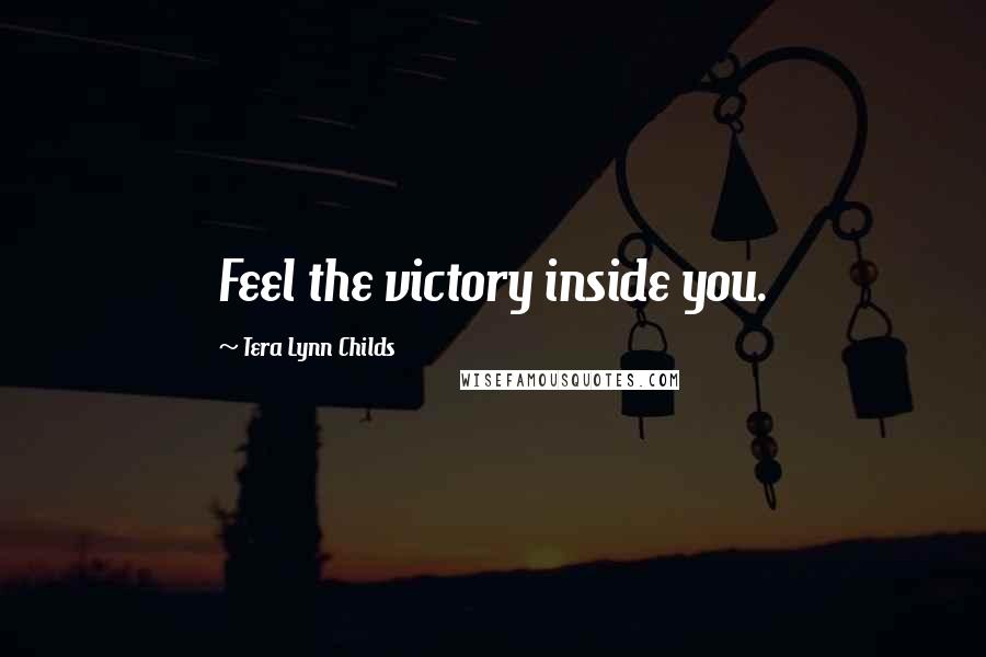 Tera Lynn Childs Quotes: Feel the victory inside you.