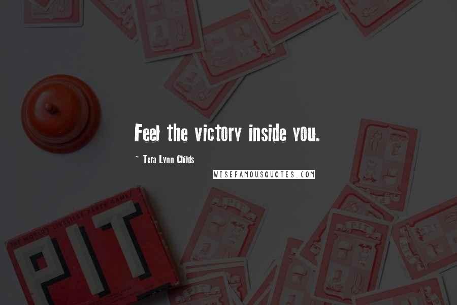 Tera Lynn Childs Quotes: Feel the victory inside you.