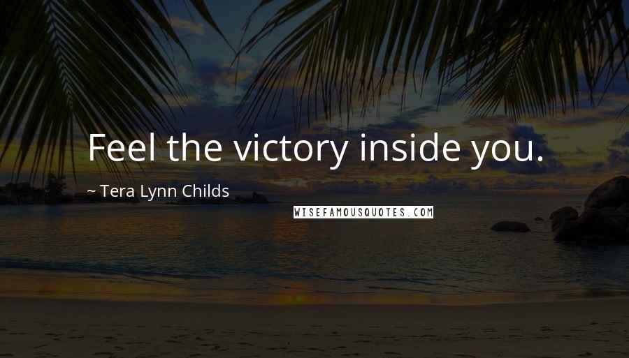 Tera Lynn Childs Quotes: Feel the victory inside you.