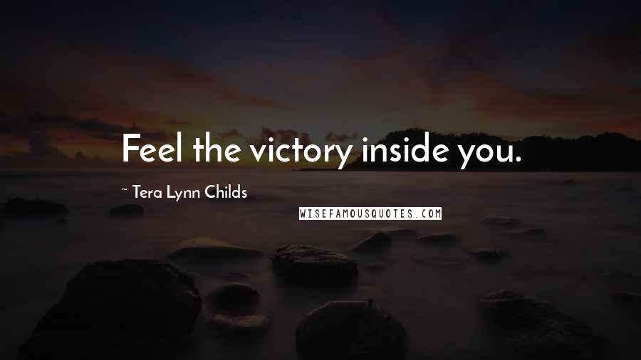 Tera Lynn Childs Quotes: Feel the victory inside you.