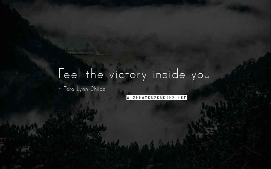 Tera Lynn Childs Quotes: Feel the victory inside you.