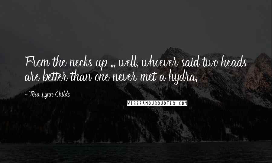 Tera Lynn Childs Quotes: From the necks up ... well, whoever said two heads are better than one never met a hydra.