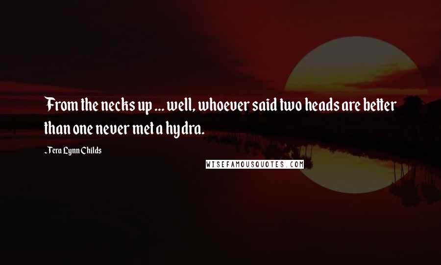 Tera Lynn Childs Quotes: From the necks up ... well, whoever said two heads are better than one never met a hydra.