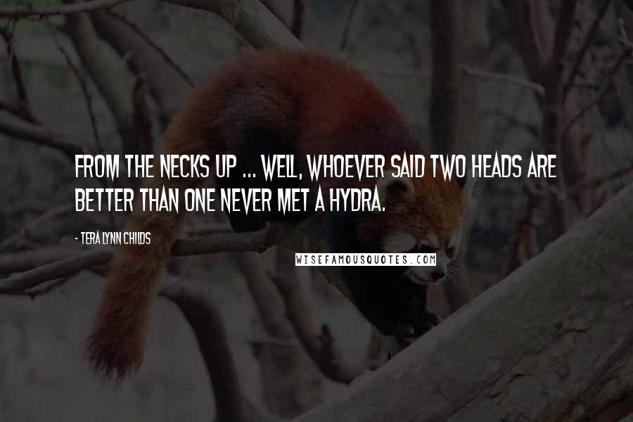 Tera Lynn Childs Quotes: From the necks up ... well, whoever said two heads are better than one never met a hydra.