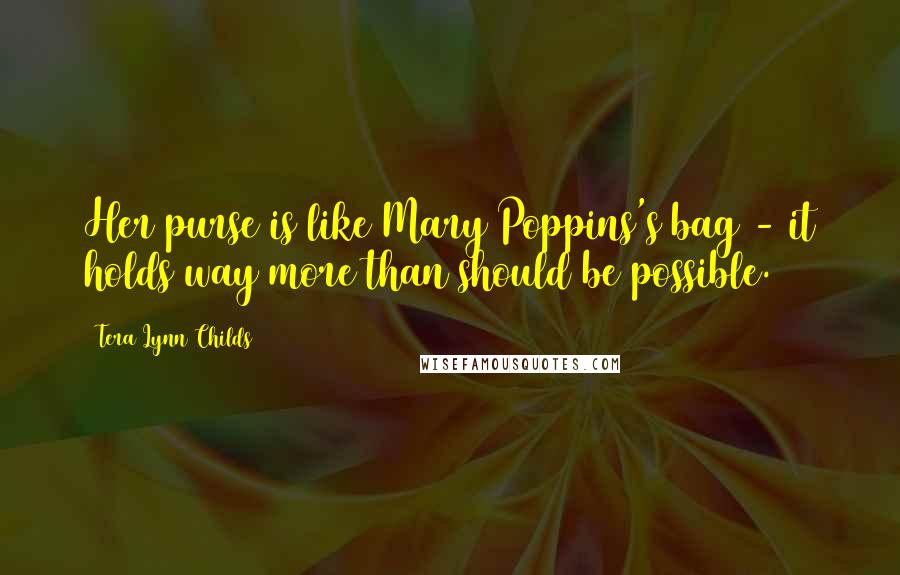 Tera Lynn Childs Quotes: Her purse is like Mary Poppins's bag - it holds way more than should be possible.