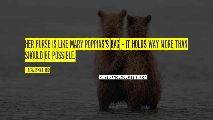 Tera Lynn Childs Quotes: Her purse is like Mary Poppins's bag - it holds way more than should be possible.