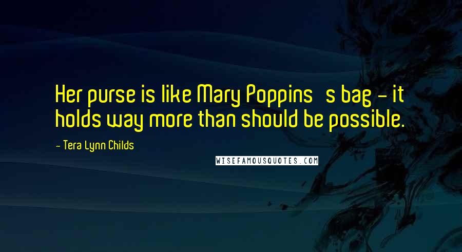 Tera Lynn Childs Quotes: Her purse is like Mary Poppins's bag - it holds way more than should be possible.