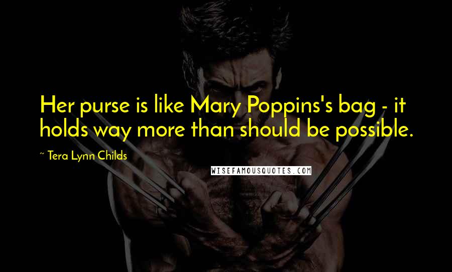 Tera Lynn Childs Quotes: Her purse is like Mary Poppins's bag - it holds way more than should be possible.