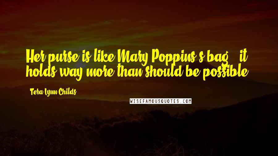Tera Lynn Childs Quotes: Her purse is like Mary Poppins's bag - it holds way more than should be possible.