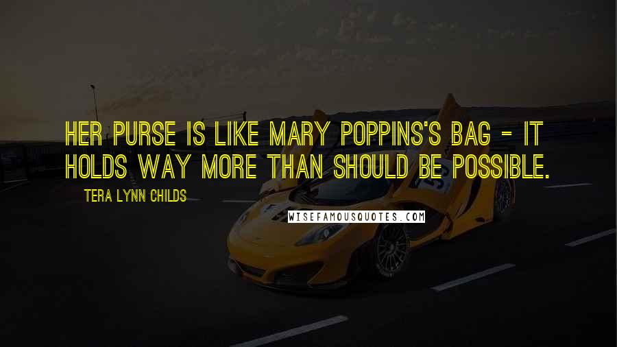 Tera Lynn Childs Quotes: Her purse is like Mary Poppins's bag - it holds way more than should be possible.