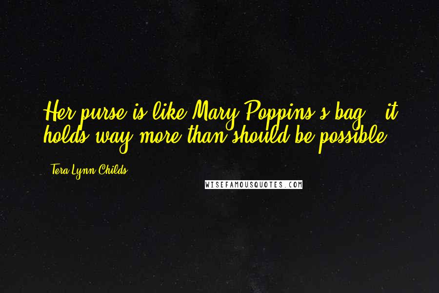 Tera Lynn Childs Quotes: Her purse is like Mary Poppins's bag - it holds way more than should be possible.