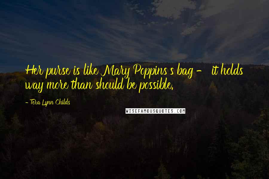 Tera Lynn Childs Quotes: Her purse is like Mary Poppins's bag - it holds way more than should be possible.