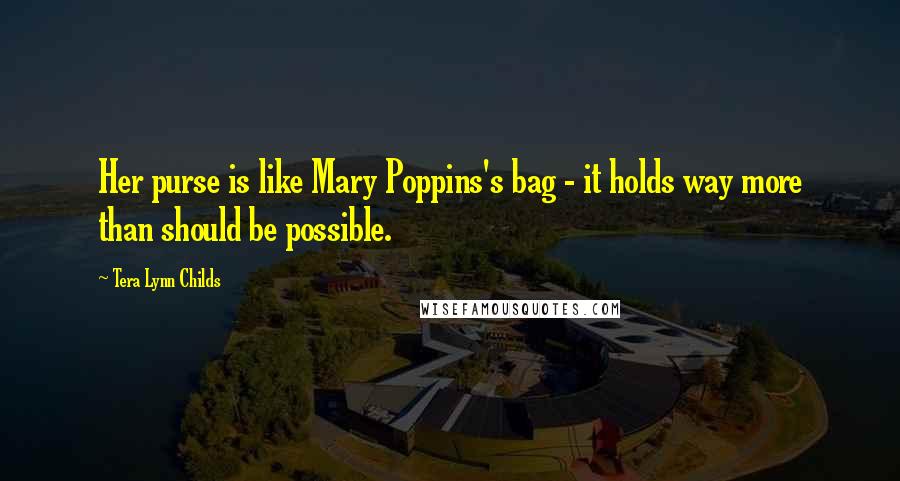 Tera Lynn Childs Quotes: Her purse is like Mary Poppins's bag - it holds way more than should be possible.