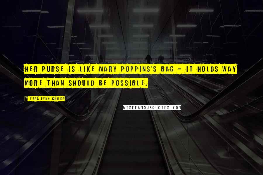 Tera Lynn Childs Quotes: Her purse is like Mary Poppins's bag - it holds way more than should be possible.