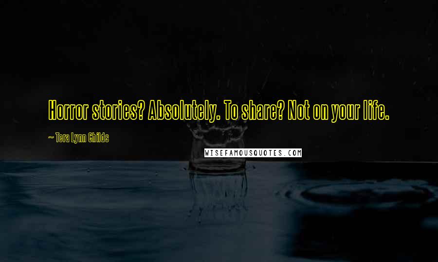 Tera Lynn Childs Quotes: Horror stories? Absolutely. To share? Not on your life.