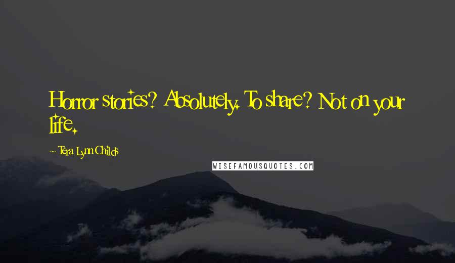 Tera Lynn Childs Quotes: Horror stories? Absolutely. To share? Not on your life.