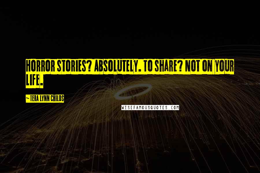 Tera Lynn Childs Quotes: Horror stories? Absolutely. To share? Not on your life.