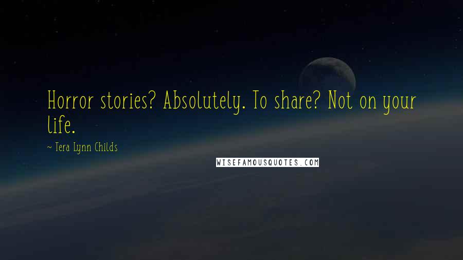 Tera Lynn Childs Quotes: Horror stories? Absolutely. To share? Not on your life.