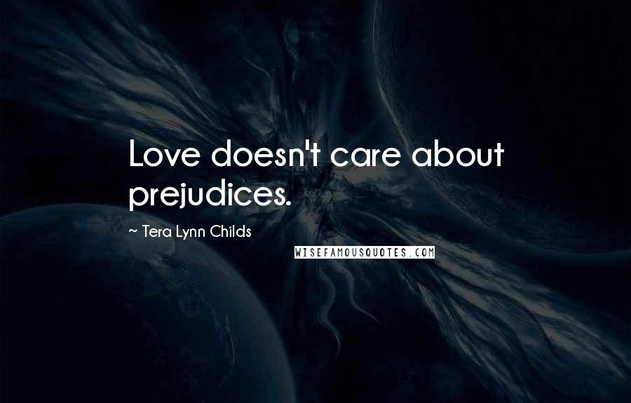 Tera Lynn Childs Quotes: Love doesn't care about prejudices.