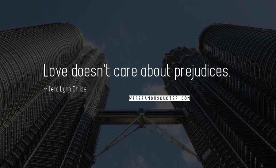 Tera Lynn Childs Quotes: Love doesn't care about prejudices.