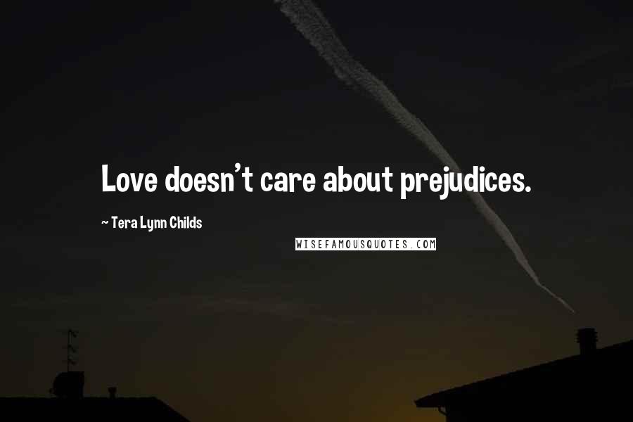 Tera Lynn Childs Quotes: Love doesn't care about prejudices.