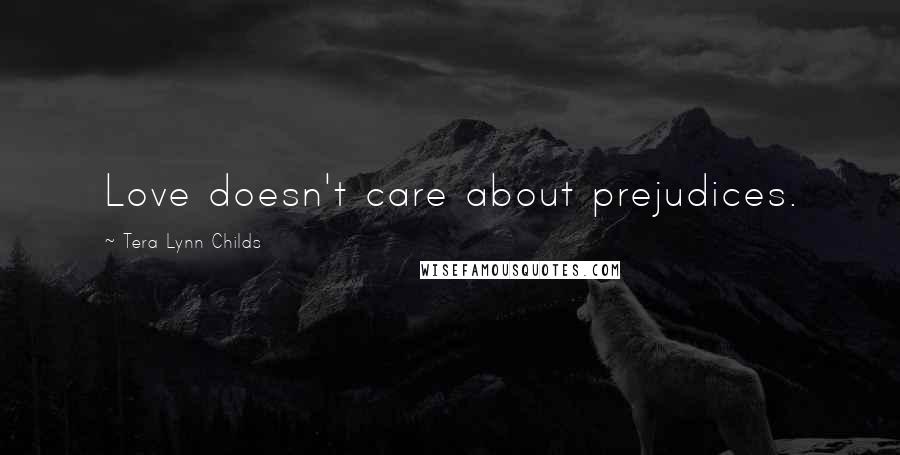 Tera Lynn Childs Quotes: Love doesn't care about prejudices.