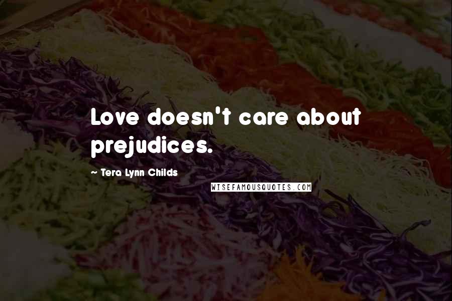 Tera Lynn Childs Quotes: Love doesn't care about prejudices.