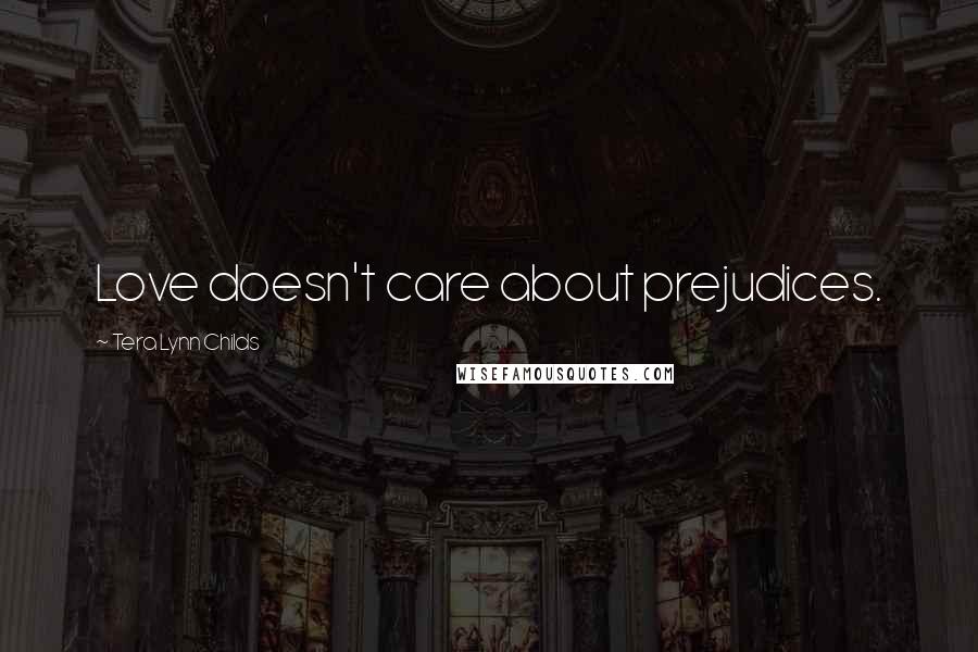 Tera Lynn Childs Quotes: Love doesn't care about prejudices.