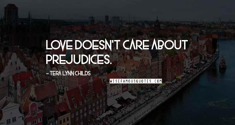 Tera Lynn Childs Quotes: Love doesn't care about prejudices.