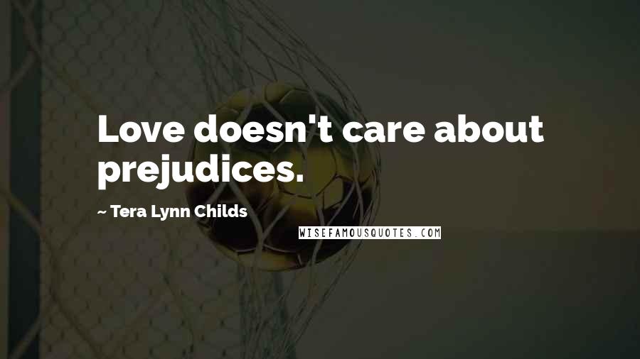 Tera Lynn Childs Quotes: Love doesn't care about prejudices.