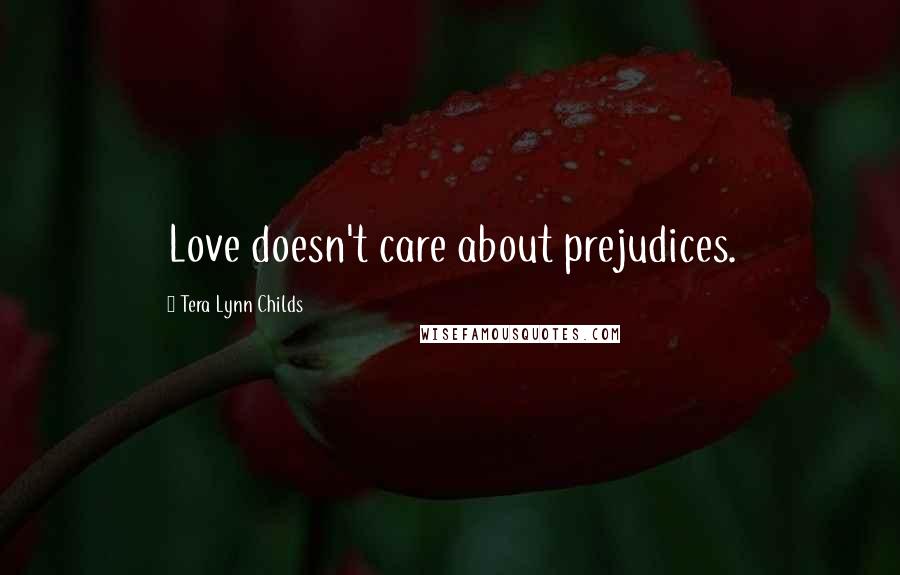 Tera Lynn Childs Quotes: Love doesn't care about prejudices.