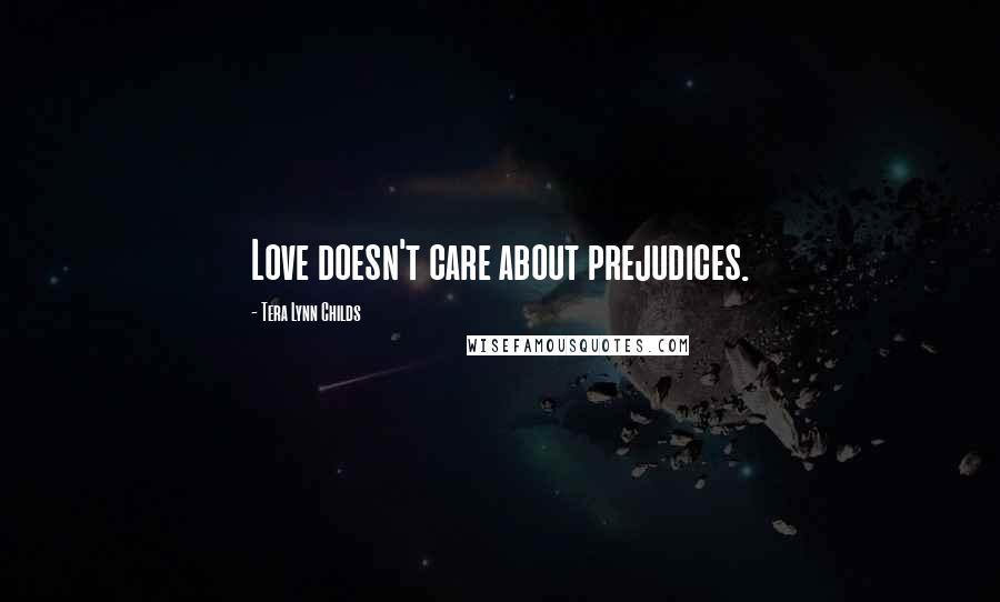 Tera Lynn Childs Quotes: Love doesn't care about prejudices.