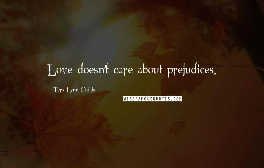 Tera Lynn Childs Quotes: Love doesn't care about prejudices.