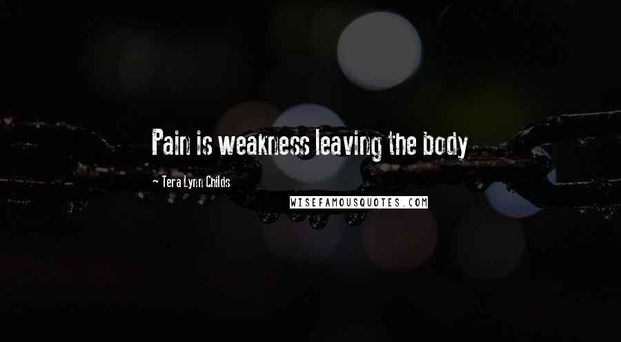 Tera Lynn Childs Quotes: Pain is weakness leaving the body